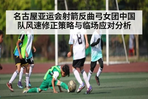 名古屋亚运会射箭反曲弓女团中国队风速修正策略与临场应对分析